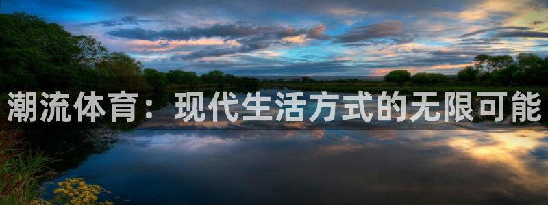 MK体育官网下载平台是正规平台吗:潮流体育:现代生活方式的无